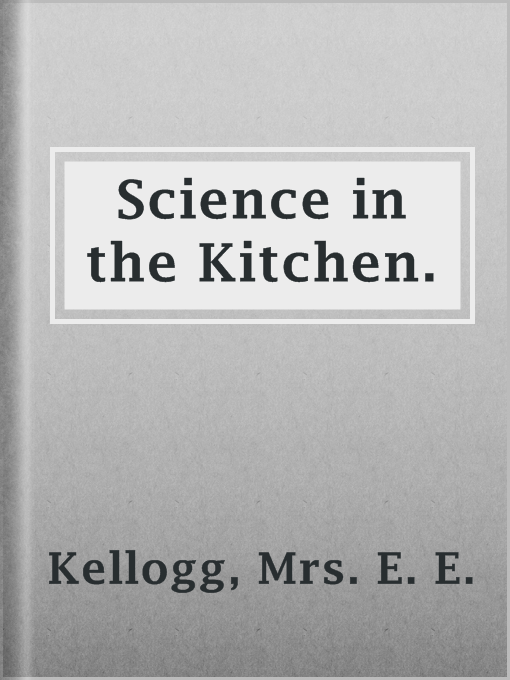 Title details for Science in the Kitchen. by Mrs. E. E. Kellogg - Available